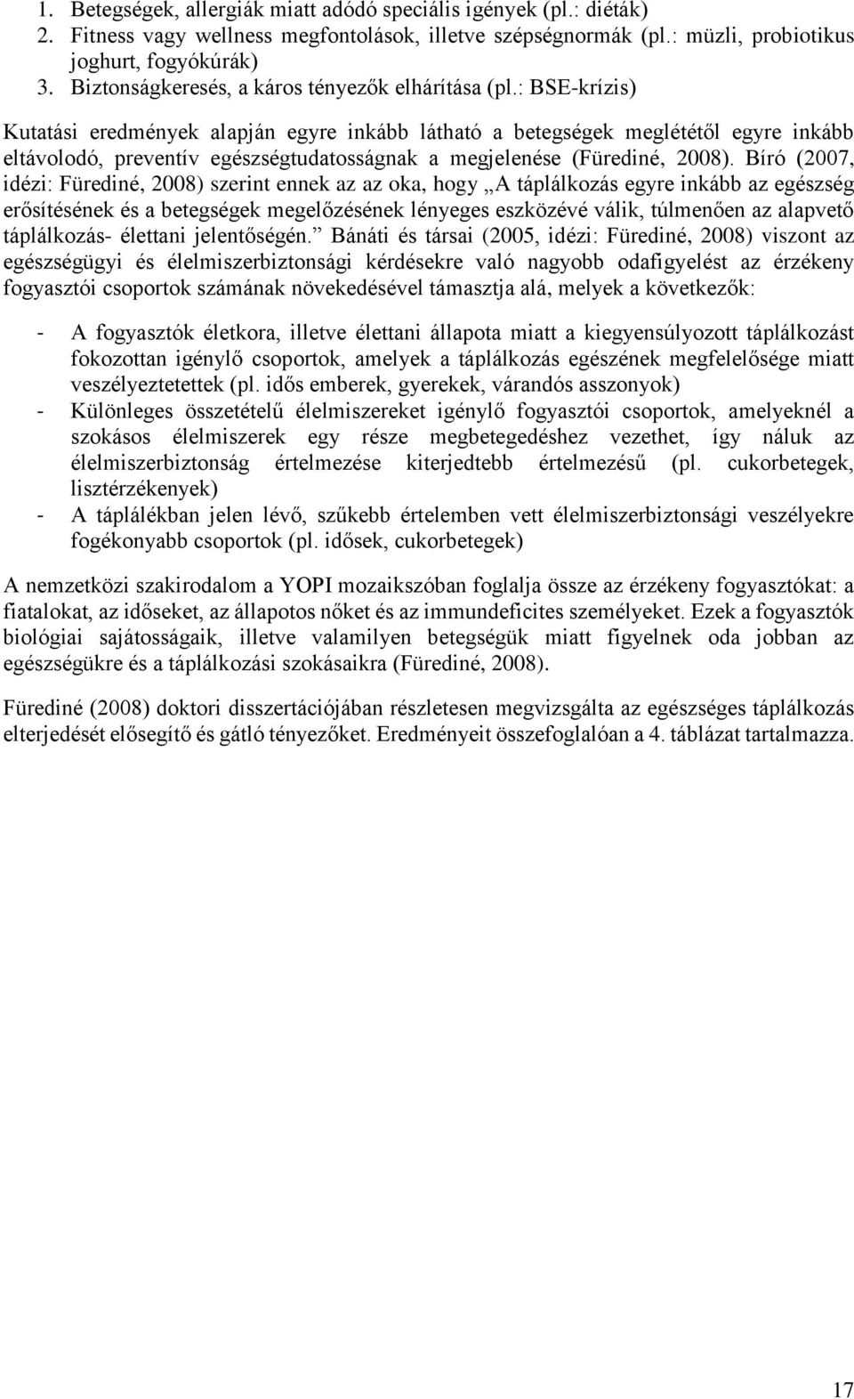 : BSE-krízis) Kutatási eredmények alapján egyre inkább látható a betegségek meglététől egyre inkább eltávolodó, preventív egészségtudatosságnak a megjelenése (Fürediné, 2008).