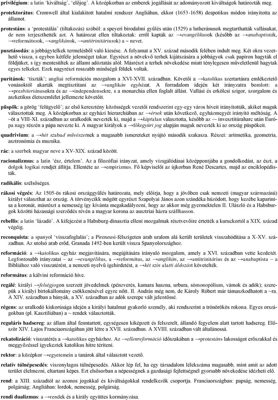 protestáns: a protestálás (tiltakozás) szóból: a speyeri birodalmi gyűlés után (1529) a lutheránusok megtarthatták vallásukat, de nem terjeszthették azt.