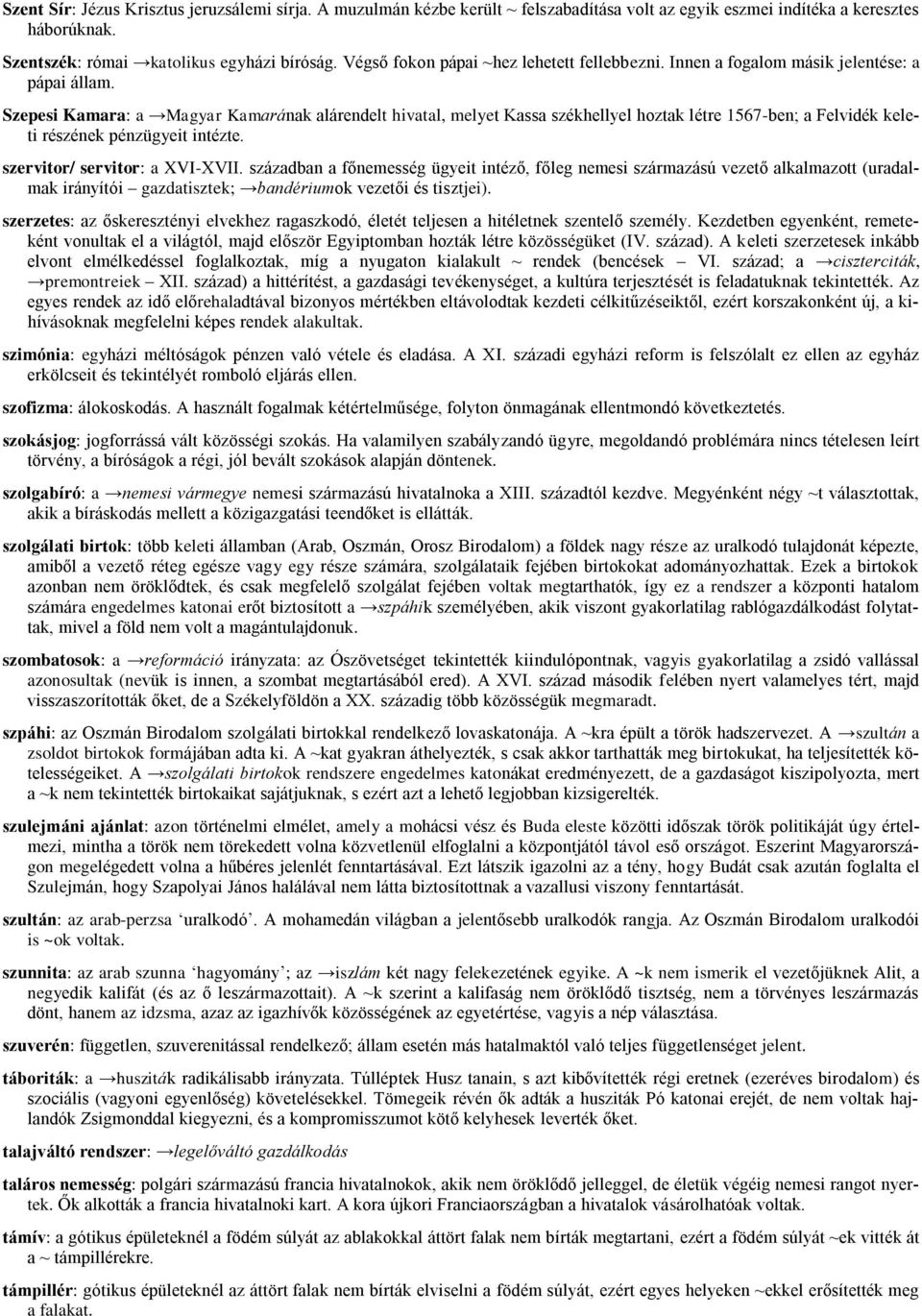 Szepesi Kamara: a Magyar Kamarának alárendelt hivatal, melyet Kassa székhellyel hoztak létre 1567-ben; a Felvidék keleti részének pénzügyeit intézte. szervitor/ servitor: a XVI-XVII.