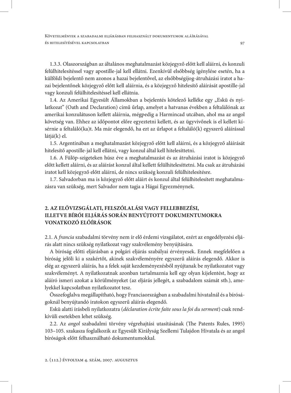 Ezenkívül elsőbbség igénylése esetén, ha a külföldi bejelentő nem azonos a hazai bejelentővel, az elsőbbségijog-átruházási iratot a hazai bejelentőnek közjegyző előtt kell aláírnia, és a közjegyző