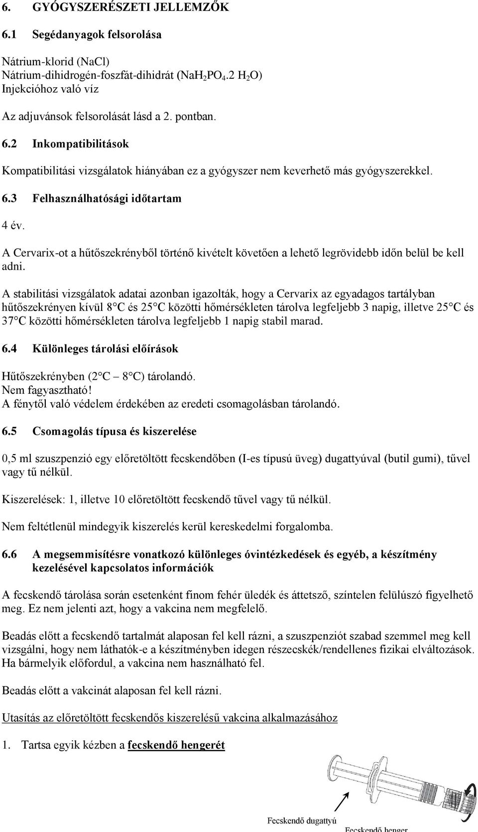 A Cervarix-ot a hűtőszekrényből történő kivételt követően a lehető legrövidebb időn belül be kell adni.