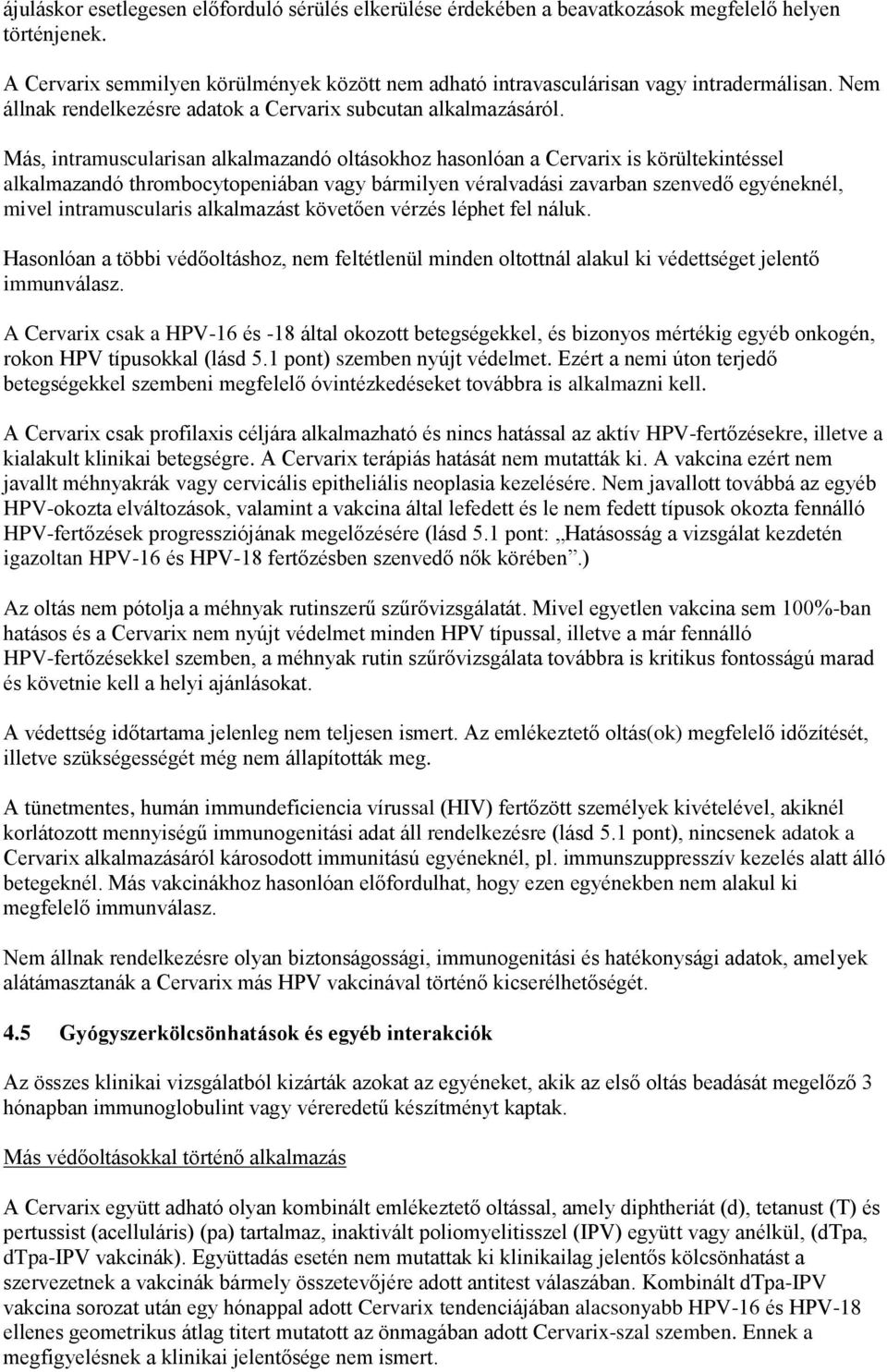 Más, intramuscularisan alkalmazandó oltásokhoz hasonlóan a Cervarix is körültekintéssel alkalmazandó thrombocytopeniában vagy bármilyen véralvadási zavarban szenvedő egyéneknél, mivel intramuscularis