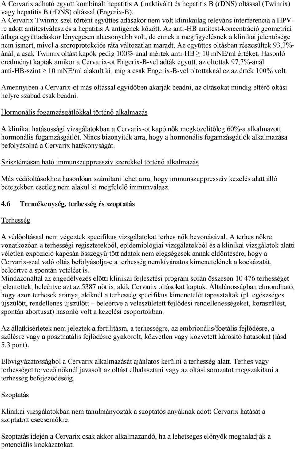 Az anti-hb antitest-koncentráció geometriai átlaga együttadáskor lényegesen alacsonyabb volt, de ennek a megfigyelésnek a klinikai jelentősége nem ismert, mivel a szeroprotekciós ráta változatlan