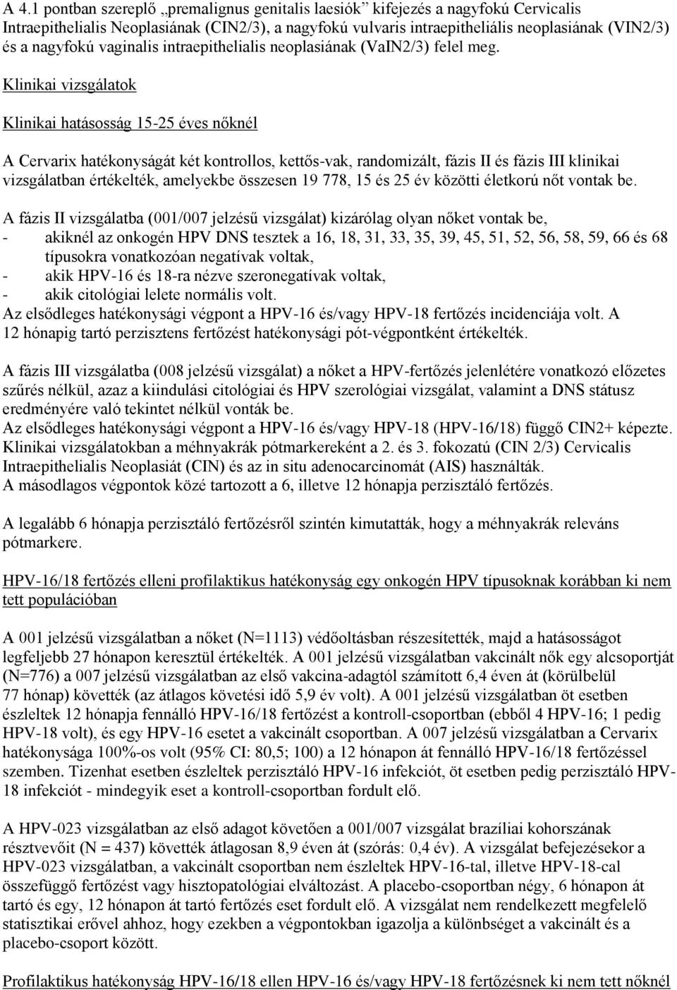 Klinikai vizsgálatok Klinikai hatásosság 15-25 éves nőknél A Cervarix hatékonyságát két kontrollos, kettős-vak, randomizált, fázis II és fázis III klinikai vizsgálatban értékelték, amelyekbe összesen