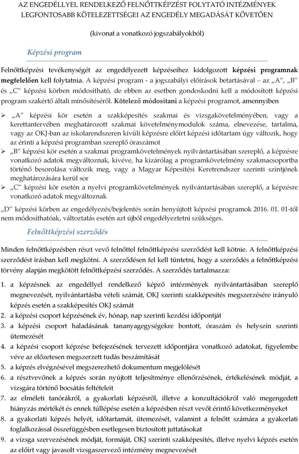 A képzési program a jogszabályi előírások betartásával az A, B és C képzési körben módosítható, de ebben az esetben gondoskodni kell a módosított képzési program szakértő általi minősítéséről.