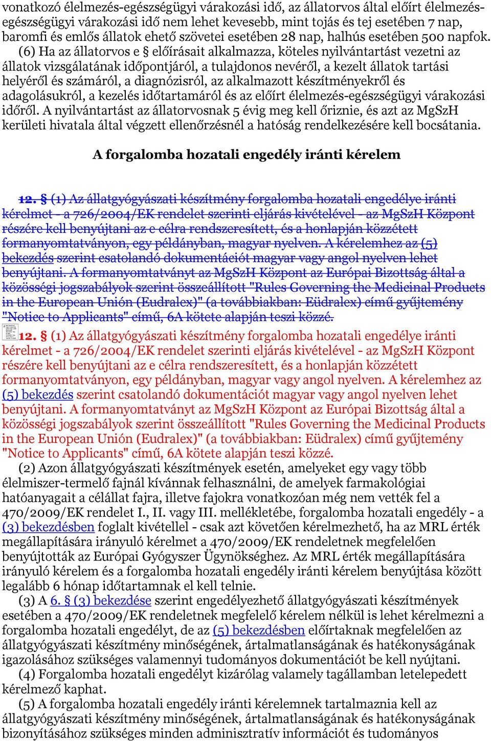 (6) Ha az állatorvos e előírásait alkalmazza, köteles nyilvántartást vezetni az állatok vizsgálatának időpontjáról, a tulajdonos nevéről, a kezelt állatok tartási helyéről és számáról, a