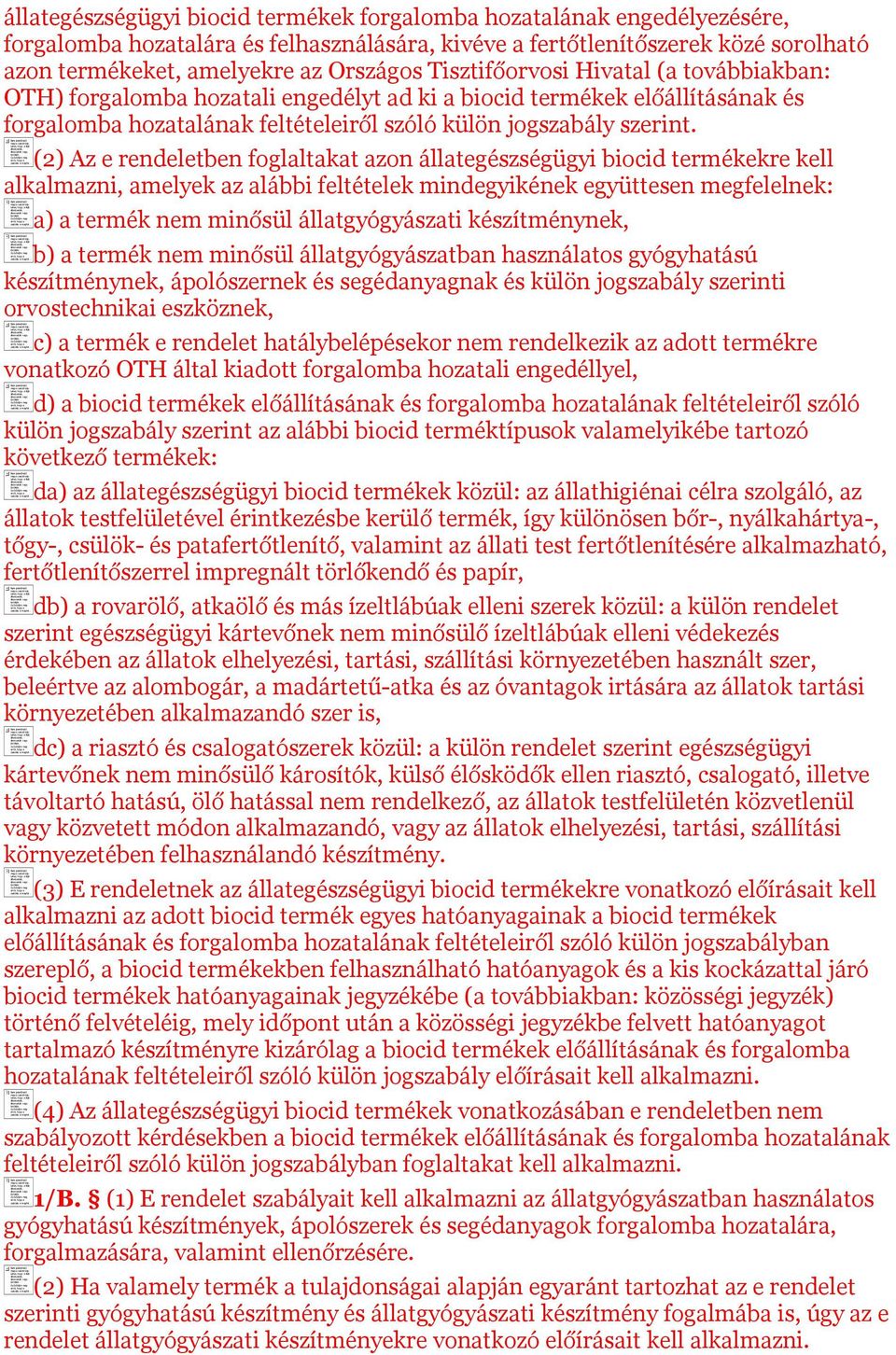 (2) Az e rendeletben foglaltakat azon állategészségügyi biocid termékekre kell alkalmazni, amelyek az alábbi feltételek mindegyikének együttesen megfelelnek: a) a termék nem minősül állatgyógyászati