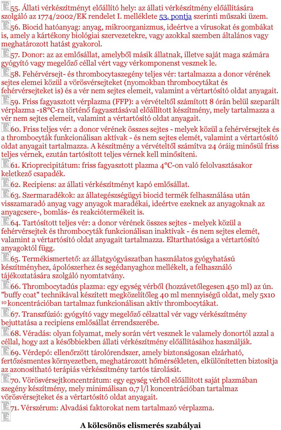 Donor: az az emlősállat, amelyből másik állatnak, illetve saját maga számára gyógyító vagy megelőző céllal vért vagy vérkomponenst vesznek le. 58.