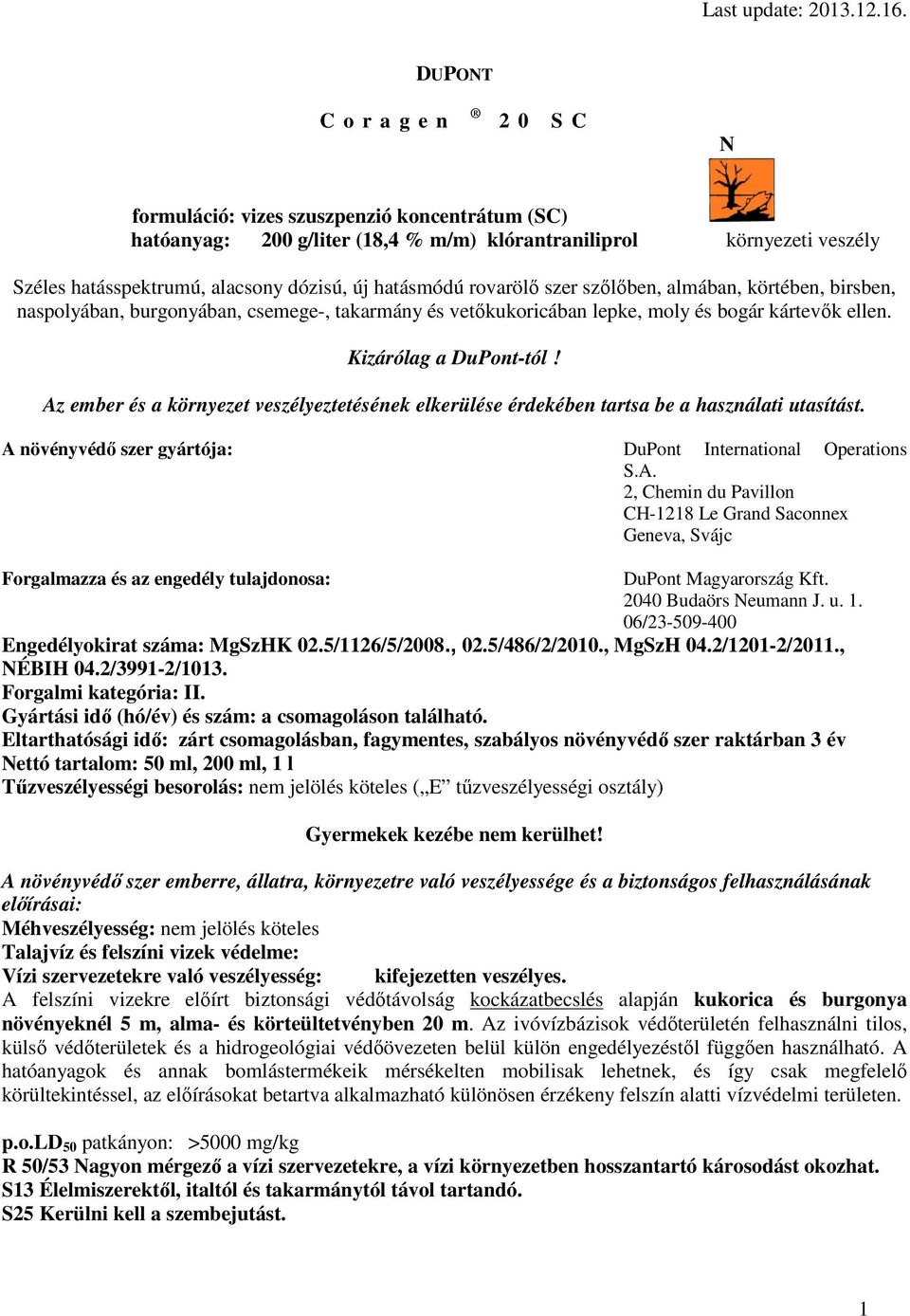 Az ember és a környezet veszélyeztetésének elkerülése érdekében tartsa be a használati utasítást. A növényvédő szer gyártója: DuPont International Operations S.A. 2, Chemin du Pavillon CH-1218 Le Grand Saconnex Geneva, Svájc Forgalmazza és az engedély tulajdonosa: DuPont Magyarország Kft.