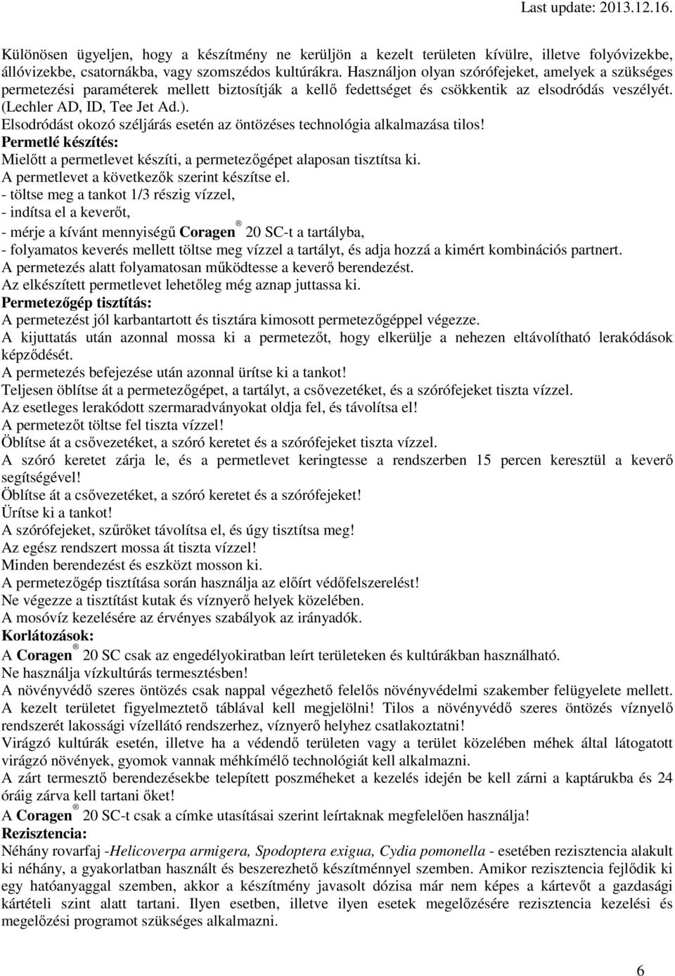 Elsodródást okozó széljárás esetén az öntözéses technológia alkalmazása tilos! Permetlé készítés: Mielőtt a permetlevet készíti, a permetezőgépet alaposan tisztítsa ki.