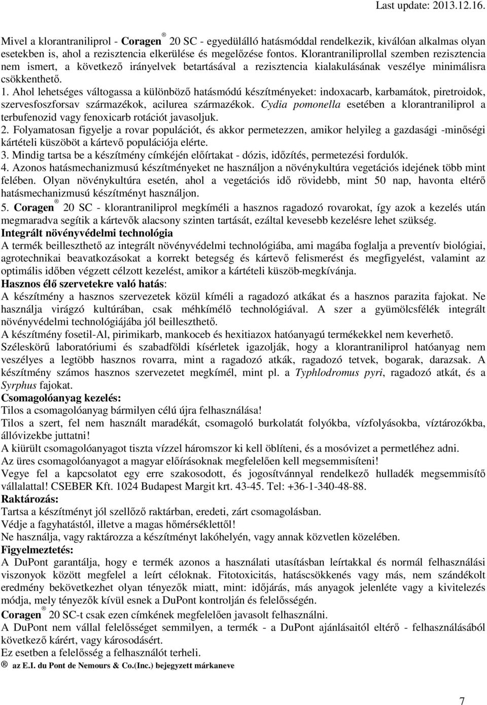 Ahol lehetséges váltogassa a különböző hatásmódú készítményeket: indoxacarb, karbamátok, piretroidok, szervesfoszforsav származékok, acilurea származékok.