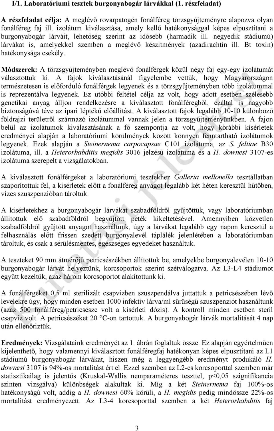 negyedik stádiumú) lárvákat is, amelyekkel szemben a meglévő készítmények (azadirachtin ill. Bt toxin) hatékonysága csekély.