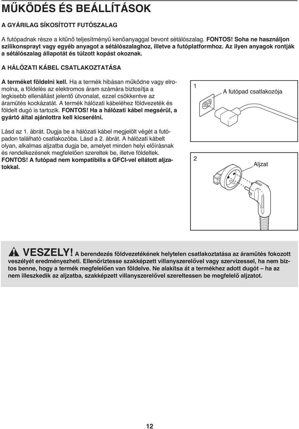 A HÁLÓZATI KÁBEL CSATLAKOZTATÁSA A terméket földelni kell.