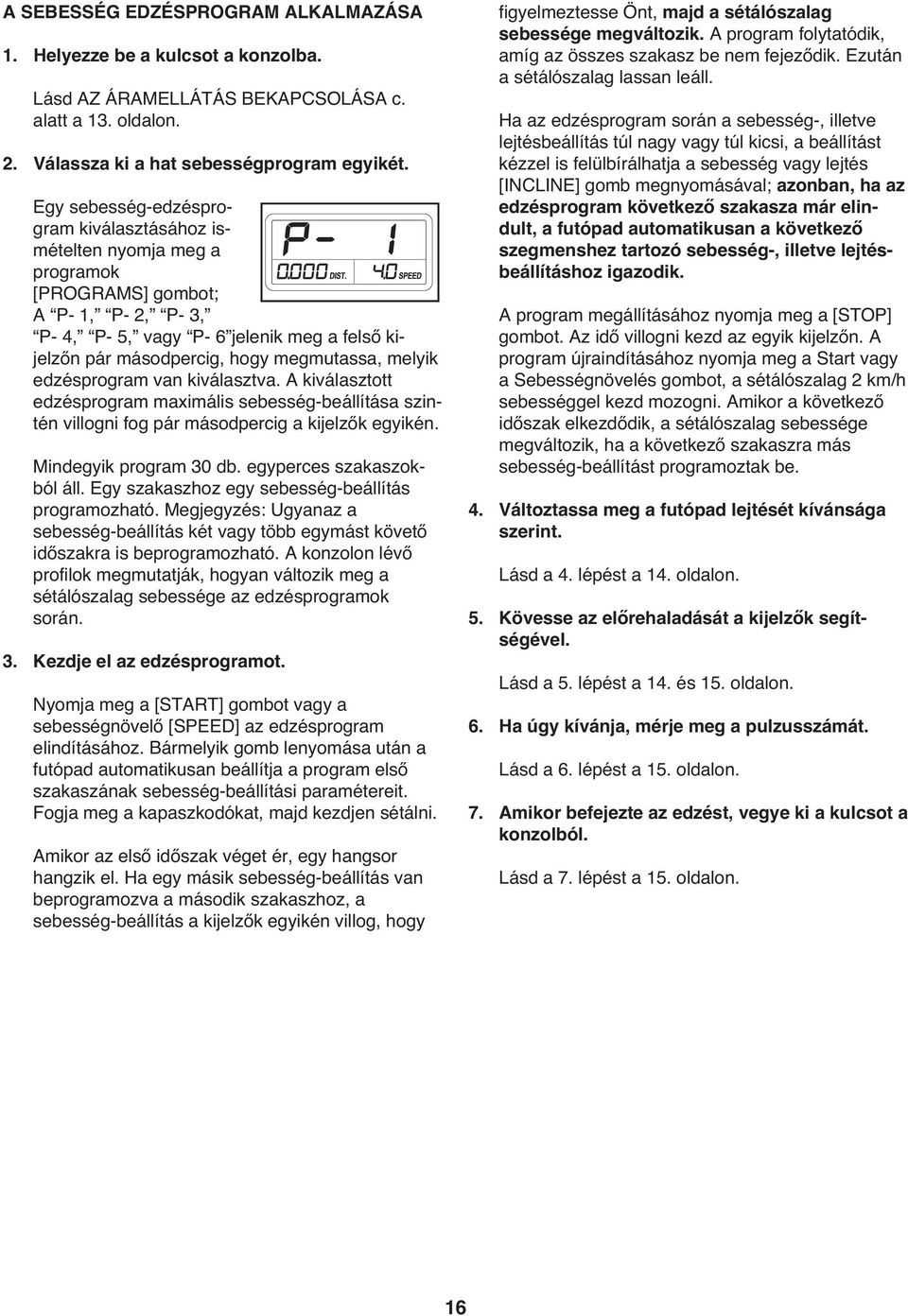 melyik edzésprogram van kiválasztva. A kiválasztott edzésprogram maximális sebesség-beállítása szintén villogni fog pár másodpercig a kijelzők egyikén. Mindegyik program 30 db.