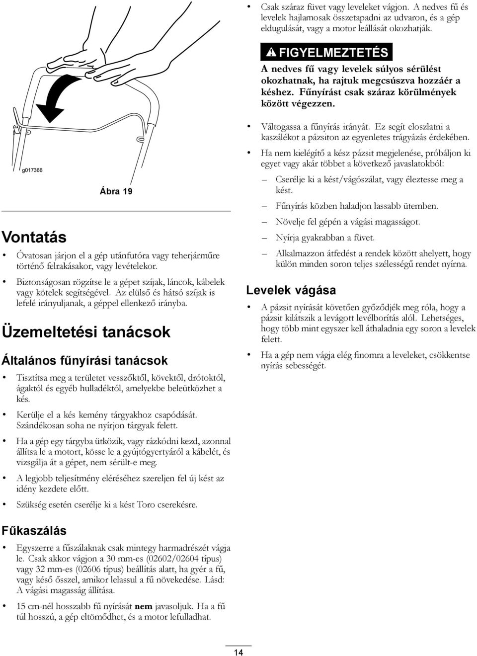 g017366 Ábra 19 Vontatás Óvatosan járjon el a gép utánfutóra vagy teherjárműre történő felrakásakor, vagy levételekor.