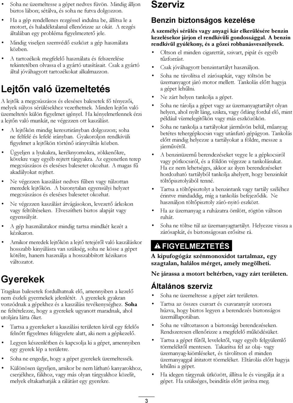 Mindig viseljen szemvédő eszközt a gép használata közben. A tartozékok megfelelő használata és felszerelése tekintetében olvassa el a gyártó utasításait.