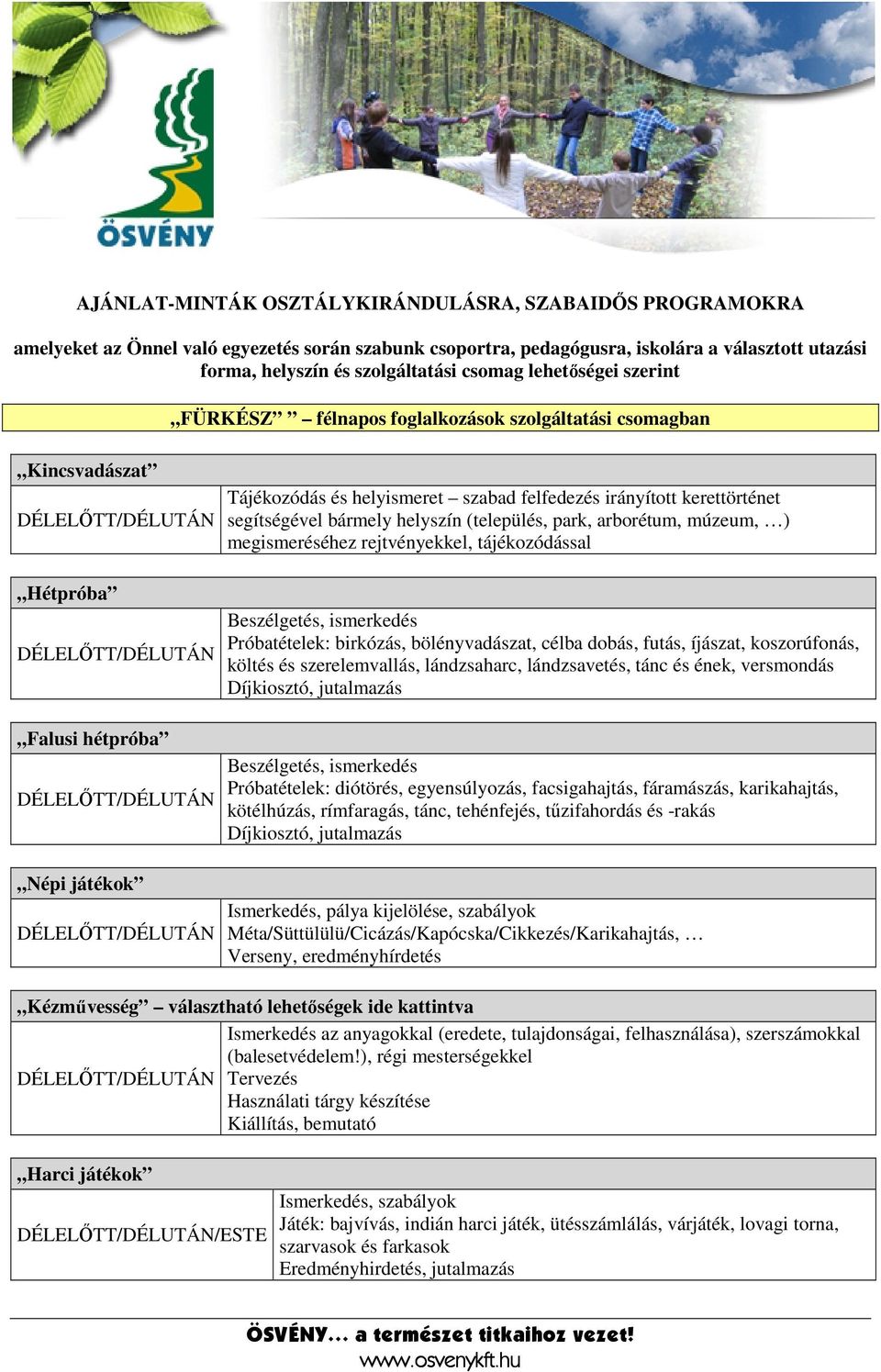 kerettörténet segítségével bármely helyszín (település, park, arborétum, múzeum, ) megismeréséhez rejtvényekkel, tájékozódással Beszélgetés, ismerkedés Próbatételek: birkózás, bölényvadászat, célba