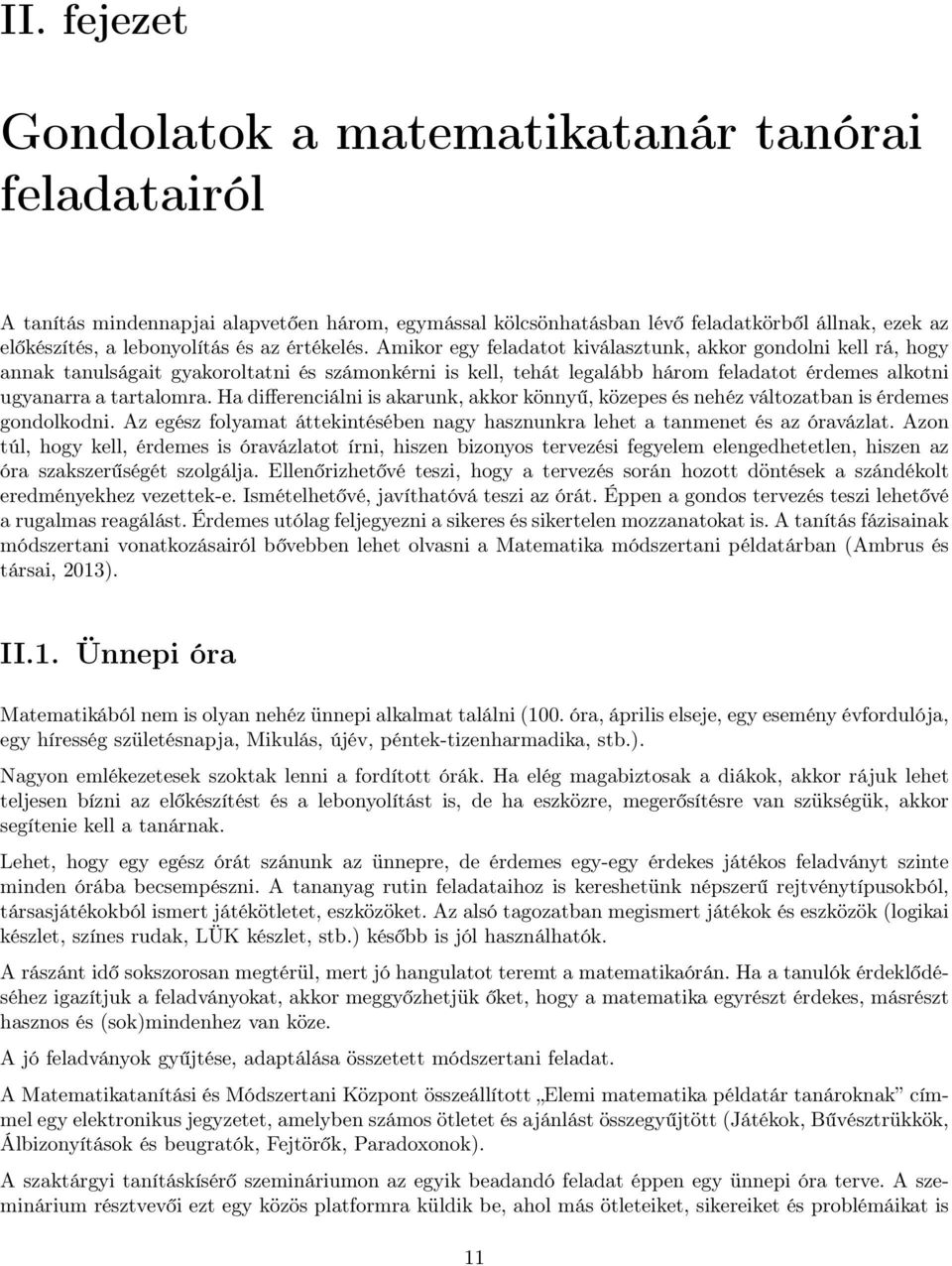 Amikor egy feladatot kiválasztunk, akkor gondolni kell rá, hogy annak tanulságait gyakoroltatni és számonkérni is kell, tehát legalább három feladatot érdemes alkotni ugyanarra a tartalomra.