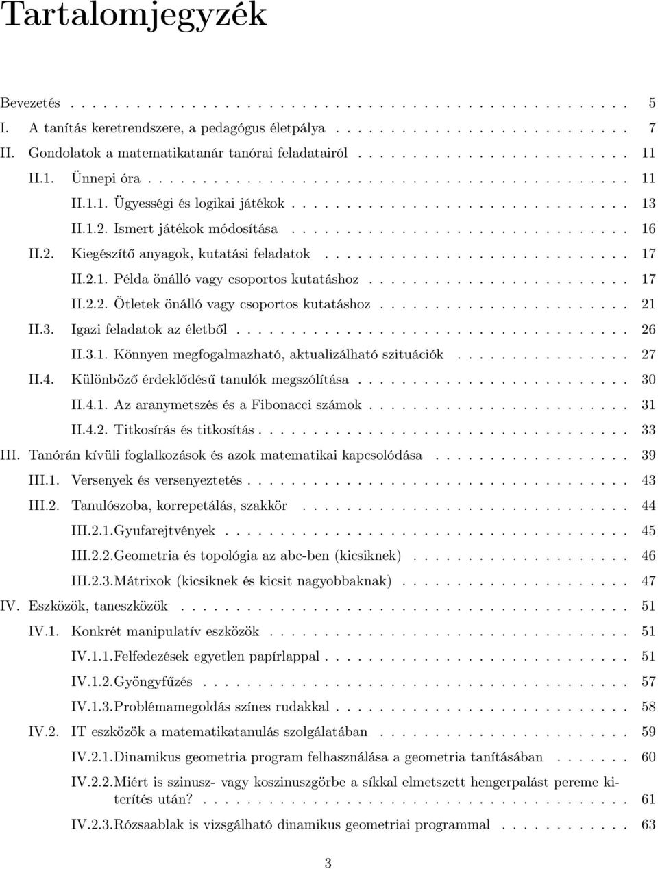 1.2. Ismert játékok módosítása............................... 16 II.2. Kiegészítő anyagok, kutatási feladatok............................ 17 II.2.1. Példa önálló vagy csoportos kutatáshoz........................ 17 II.2.2. Ötletek önálló vagy csoportos kutatáshoz.