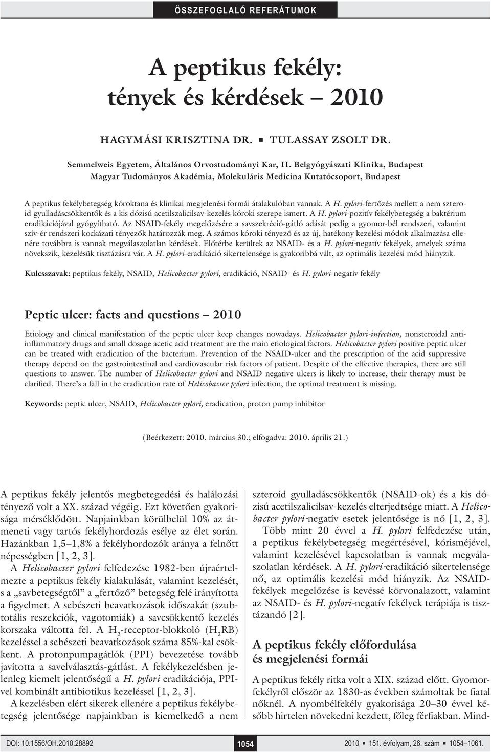 pylori-fertőzés mellett a nem szteroid gyulladáscsökkentők és a kis dózisú acetilszalicilsav-kezelés kóroki szerepe ismert. A H. pylori-pozitív fekélybetegség a baktérium eradikációjával gyógyítható.