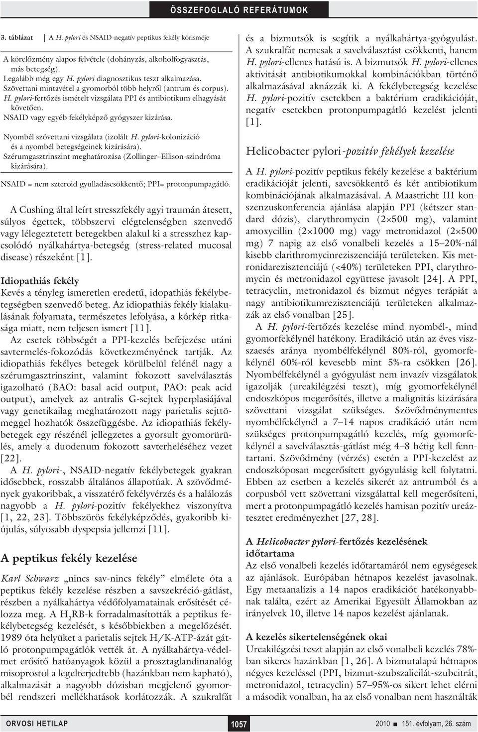 NSAID vagy egyéb fekélyképző gyógyszer kizárása. Nyombél szövettani vizsgálata (izolált H. pylori-kolonizáció és a nyombél betegségeinek kizárására).