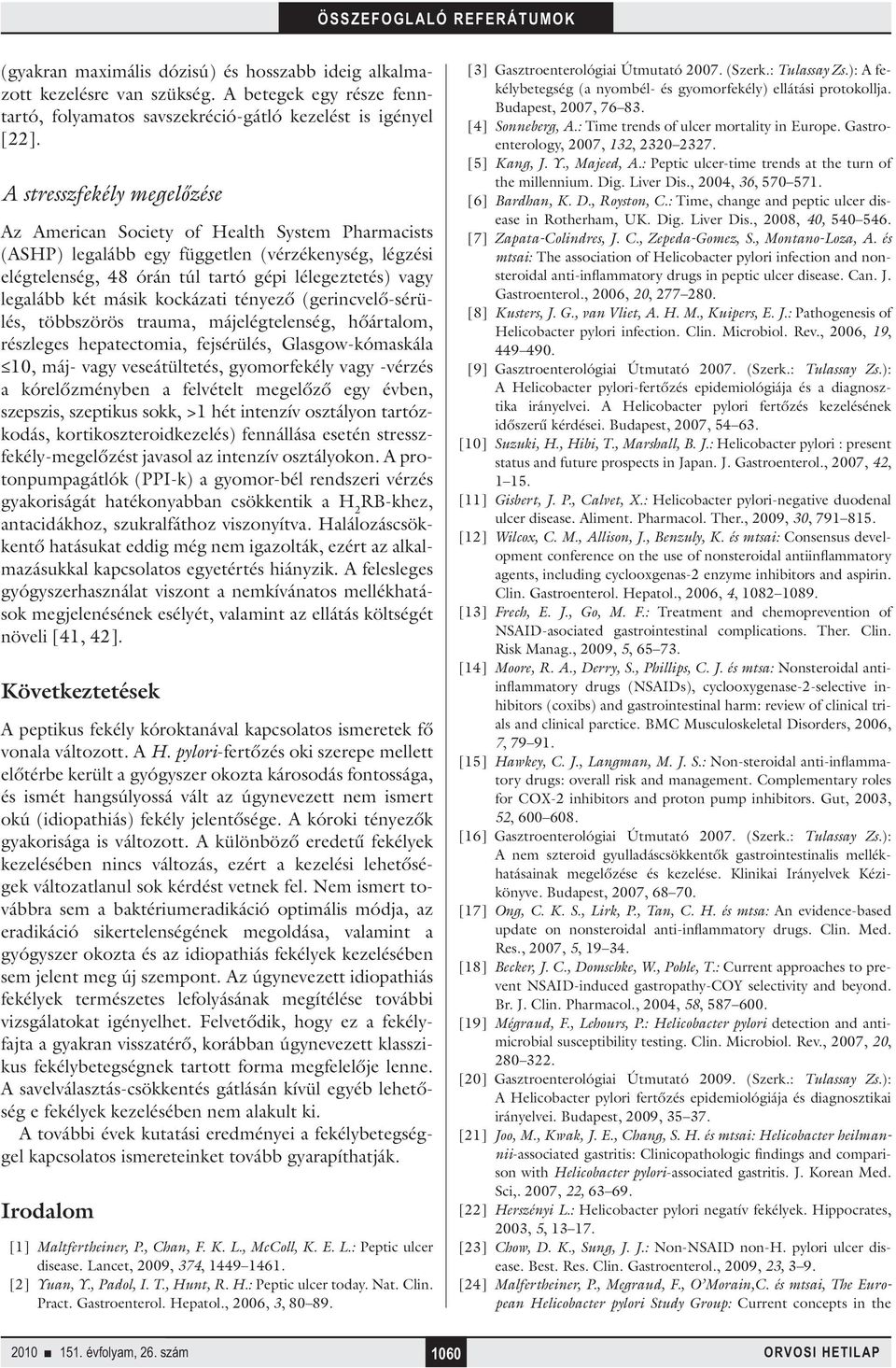 másik kockázati tényező (gerincvelő-sérülés, többszörös trauma, májelégtelenség, hőártalom, részleges hepatectomia, fejsérülés, Glasgow-kómaskála 10, máj- vagy veseátültetés, gyomorfekély vagy