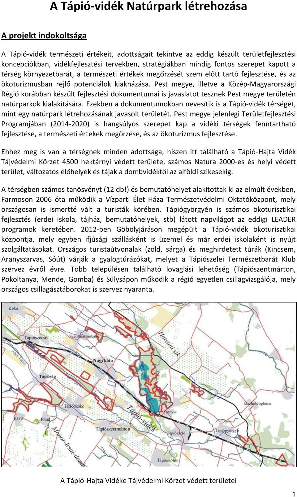 Pest megye, illetve a Közép-Magyarországi Régió korábban készült fejlesztési dokumentumai is javaslatot tesznek Pest megye területén natúrparkok kialakítására.