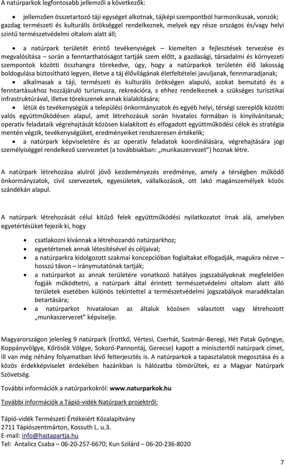 fenntarthatóságot tartják szem előtt, a gazdasági, társadalmi és környezeti szempontok közötti összhangra törekedve, úgy, hogy a natúrparkok területén élő lakosság boldogulása biztosítható legyen,