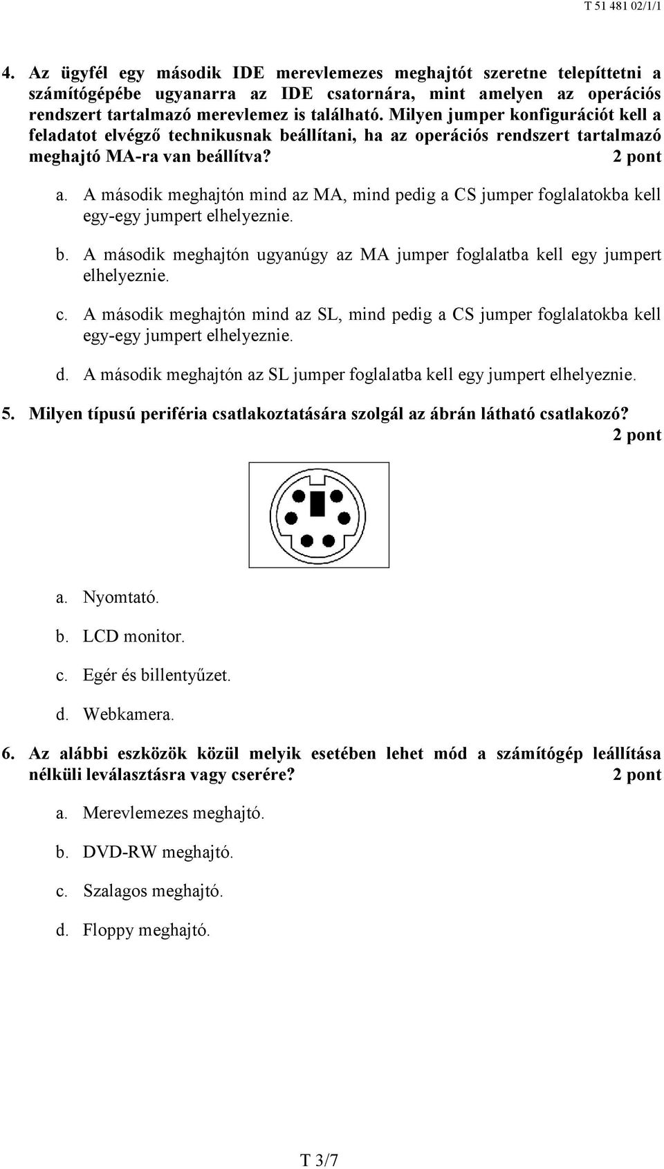 b. A második meghajtón ugyanúgy az MA jumper foglalatba kell egy jumpert elhelyeznie. c. A második meghajtón mind az SL, mind pedig a CS jumper foglalatokba kell egy-egy jumpert elhelyeznie. d.