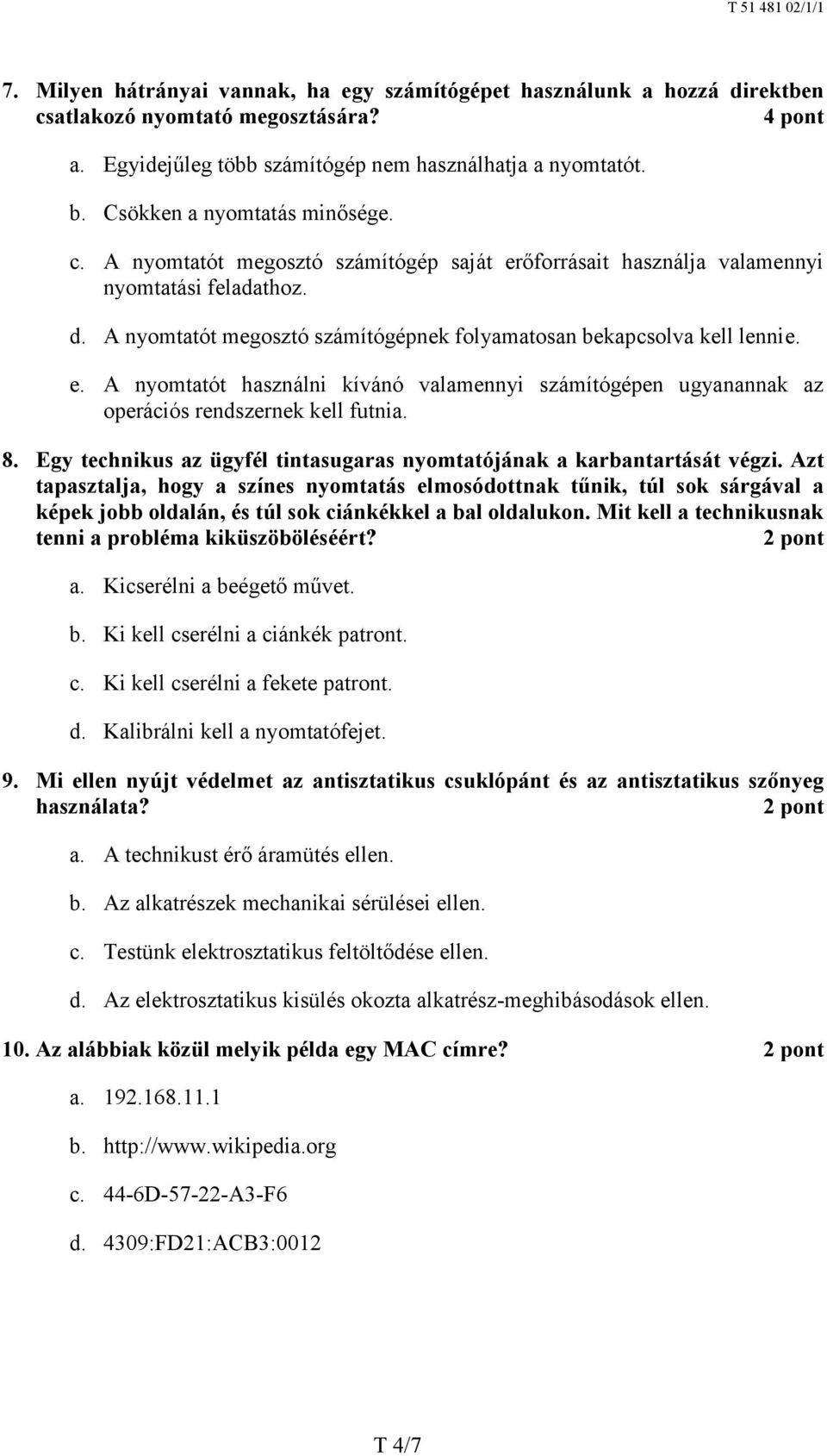 A nyomtatót megosztó számítógépnek folyamatosan bekapcsolva kell lennie. e. A nyomtatót használni kívánó valamennyi számítógépen ugyanannak az operációs rendszernek kell futnia. 8.