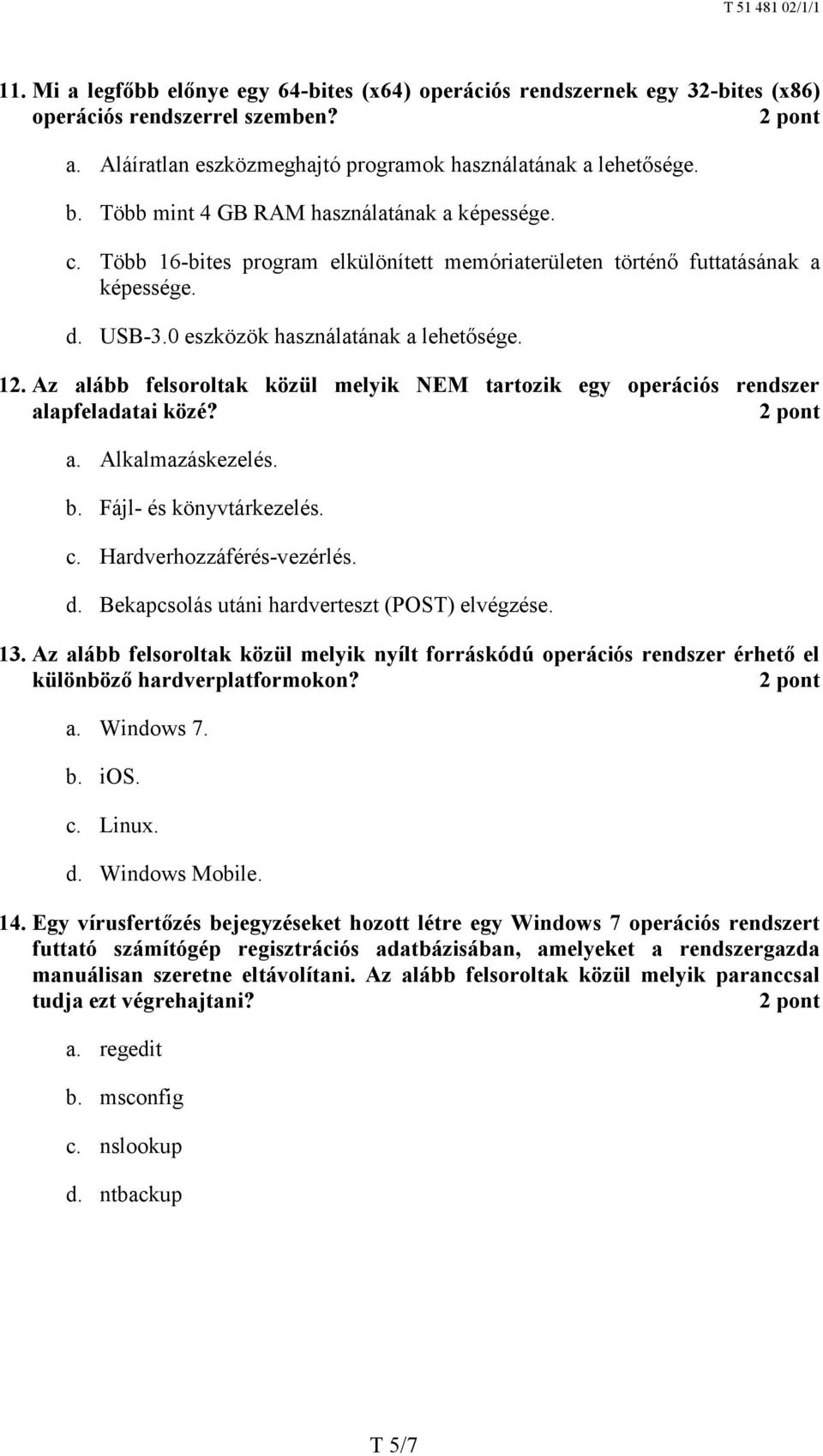 Az alább felsoroltak közül melyik NEM tartozik egy operációs rendszer alapfeladatai közé? a. Alkalmazáskezelés. b. Fájl- és könyvtárkezelés. c. Hardverhozzáférés-vezérlés. d.