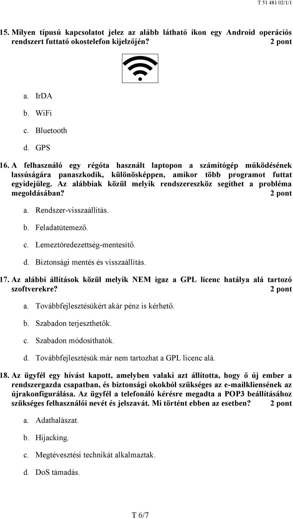 Az alábbiak közül melyik rendszereszköz segíthet a probléma megoldásában? a. Rendszer-visszaállítás. b. Feladatütemező. c. Lemeztöredezettség-mentesítő. d. Biztonsági mentés és visszaállítás. 17.