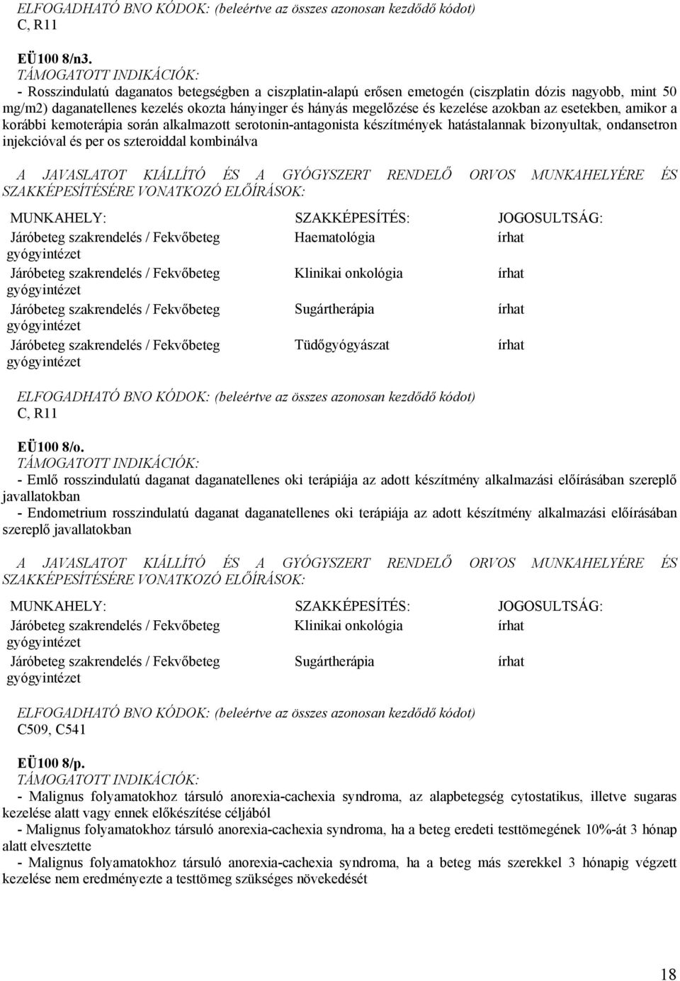 esetekben, amikor a korábbi kemoterápia során alkalmazott serotonin-antagonista készítmények hatástalannak bizonyultak, ondansetron injekcióval és per os szteroiddal kombinálva Haematológia Klinikai