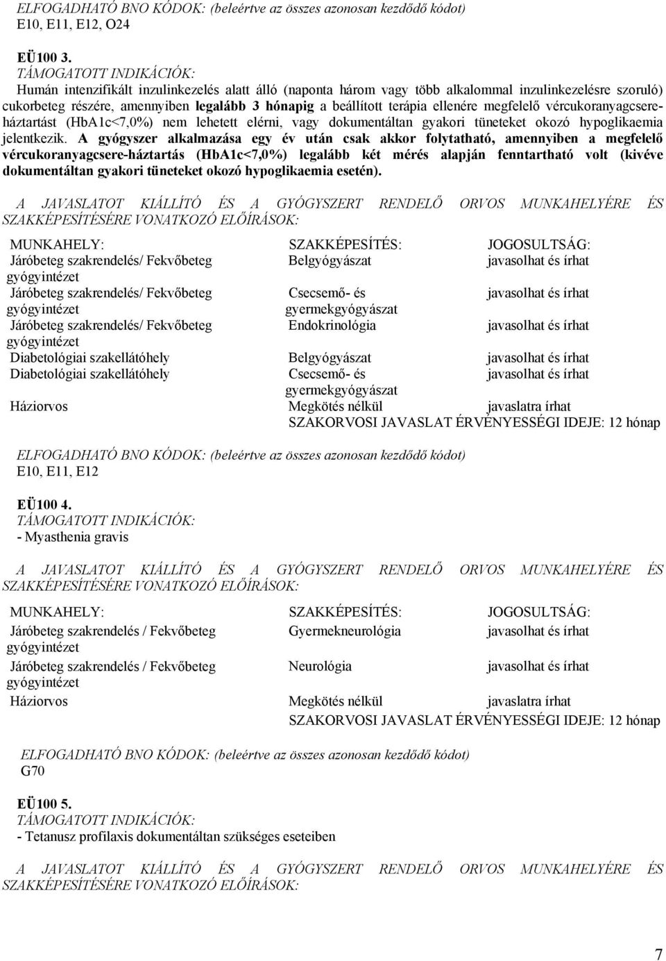 vércukoranyagcsereháztartást (HbA1c<7,0%) nem lehetett elérni, vagy dokumentáltan gyakori tüneteket okozó hypoglikaemia jelentkezik.