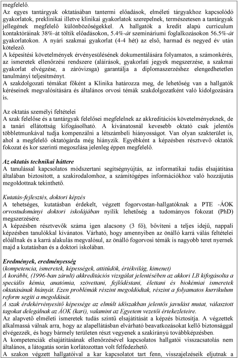 különbözőségekkel. A hallgatók a kredit alapú curriculum kontaktóráinak 38%-át töltik előadásokon, 5.4%-át szemináriumi foglalkozásokon 56.5%-át gyakorlatokon.