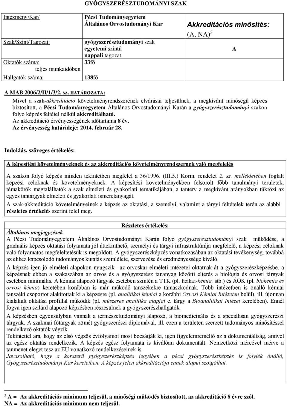 HATÁROZATA: Mivel a szak-akkreditáció követelményrendszerének elvárásai teljesülnek, a megkívánt minőségű képzés biztosított, a Pécsi Tudományegyetem Általános Orvostudományi Karán a