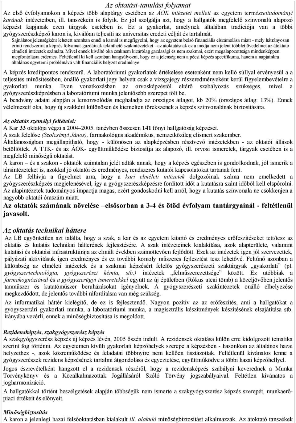 Ez a gyakorlat, amelynek általában tradíciója van a többi gyógyszerészképző karon is, kiválóan teljesíti az universitas eredeti célját és tartalmát.