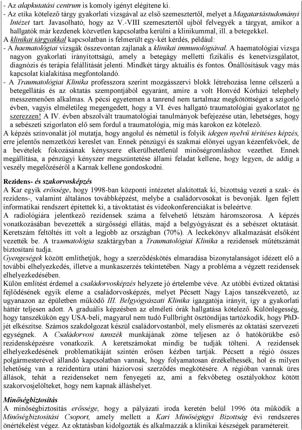 A klinikai tárgyakkal kapcsolatban is felmerült egy-két kérdés, például: - A haematológiai vizsgák összevontan zajlanak a klinikai immunológiával.