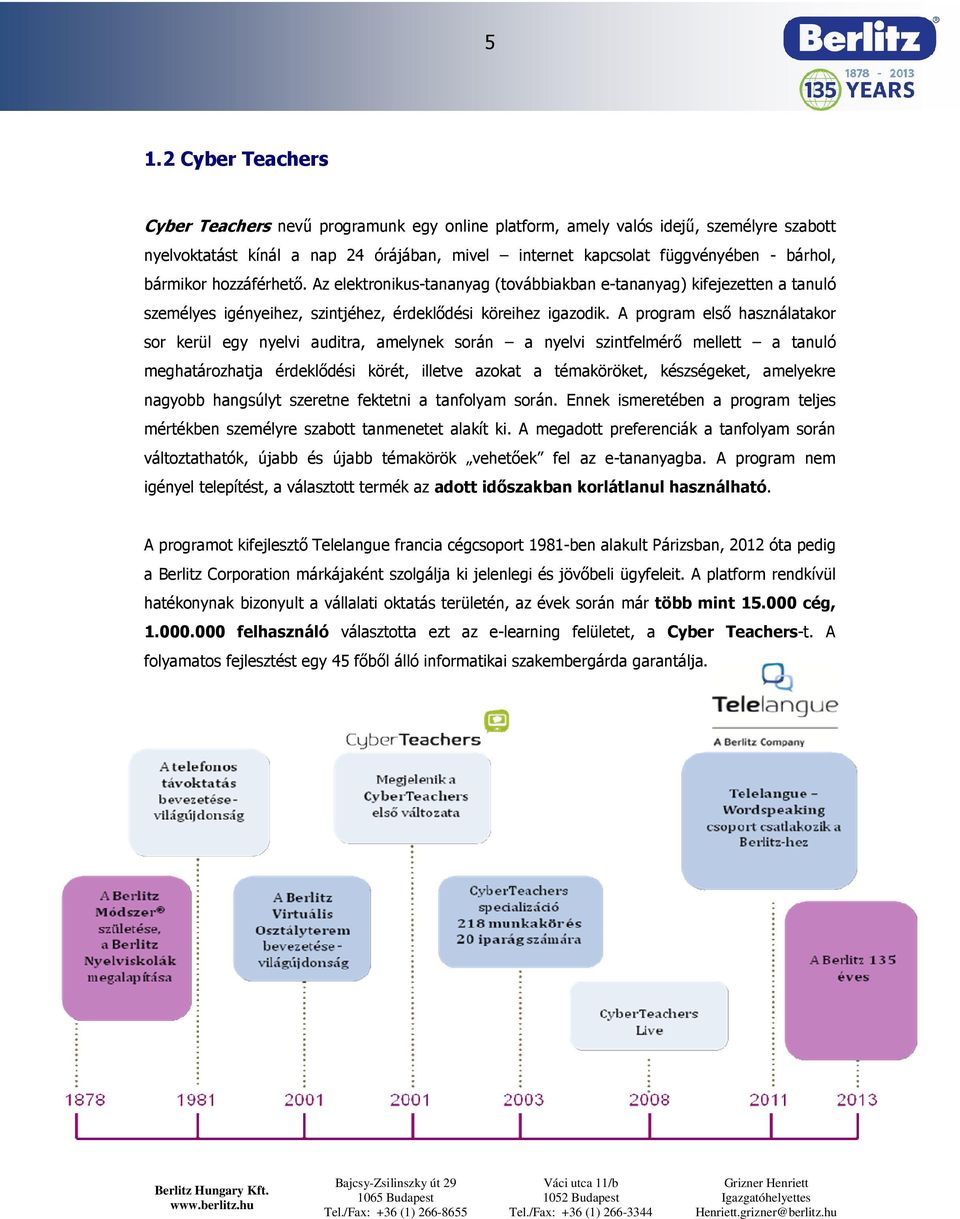 A program első használatakor sor kerül egy nyelvi auditra, amelynek során a nyelvi szintfelmérő mellett a tanuló meghatározhatja érdeklődési körét, illetve azokat a témaköröket, készségeket,