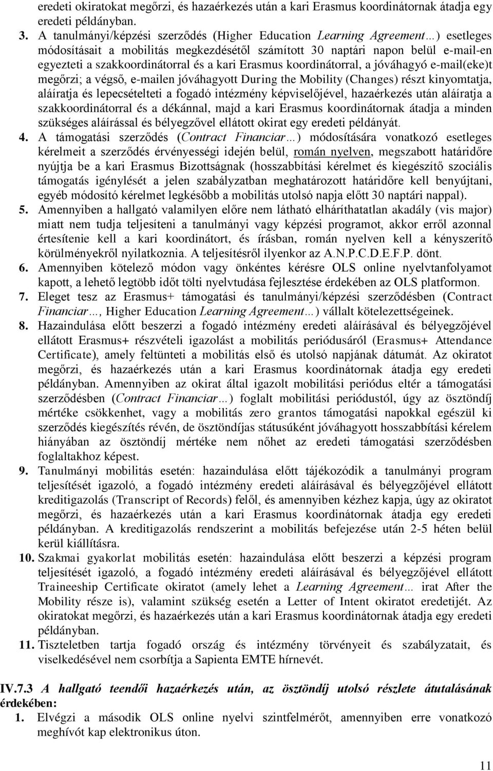 kari Erasmus koordinátorral, a jóváhagyó e-mail(eke)t megőrzi; a végső, e-mailen jóváhagyott During the Mobility (Changes) részt kinyomtatja, aláíratja és lepecsételteti a fogadó intézmény