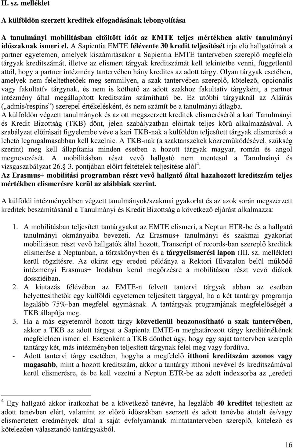 elismert tárgyak kreditszámát kell tekintetbe venni, függetlenül attól, hogy a partner intézmény tantervében hány kredites az adott tárgy.