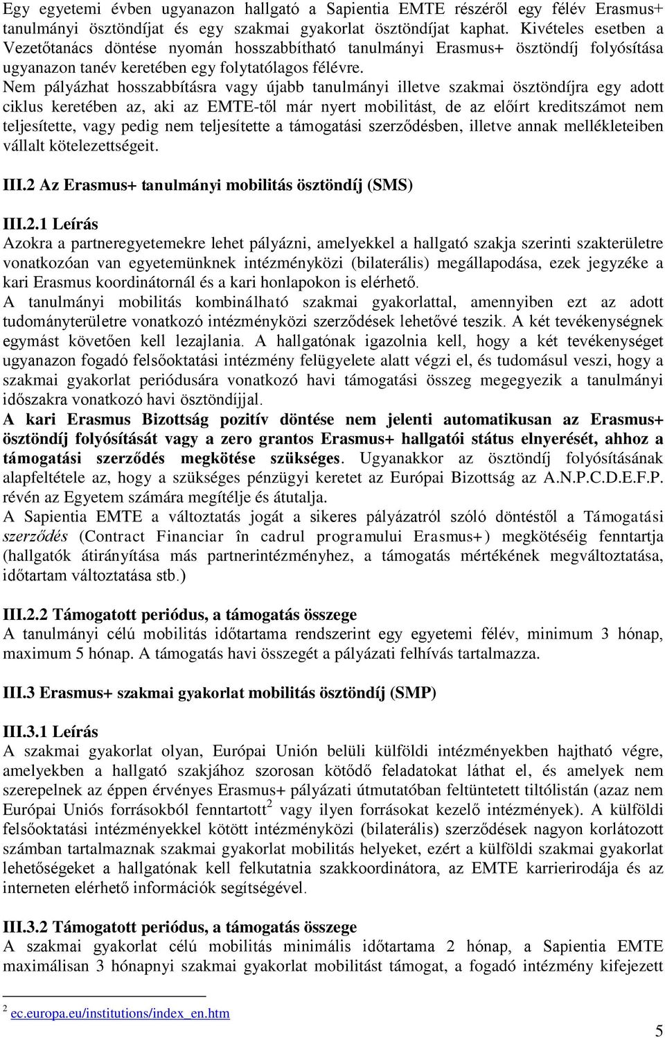 Nem pályázhat hosszabbításra vagy újabb tanulmányi illetve szakmai ösztöndíjra egy adott ciklus keretében az, aki az EMTE-től már nyert mobilitást, de az előírt kreditszámot nem teljesítette, vagy