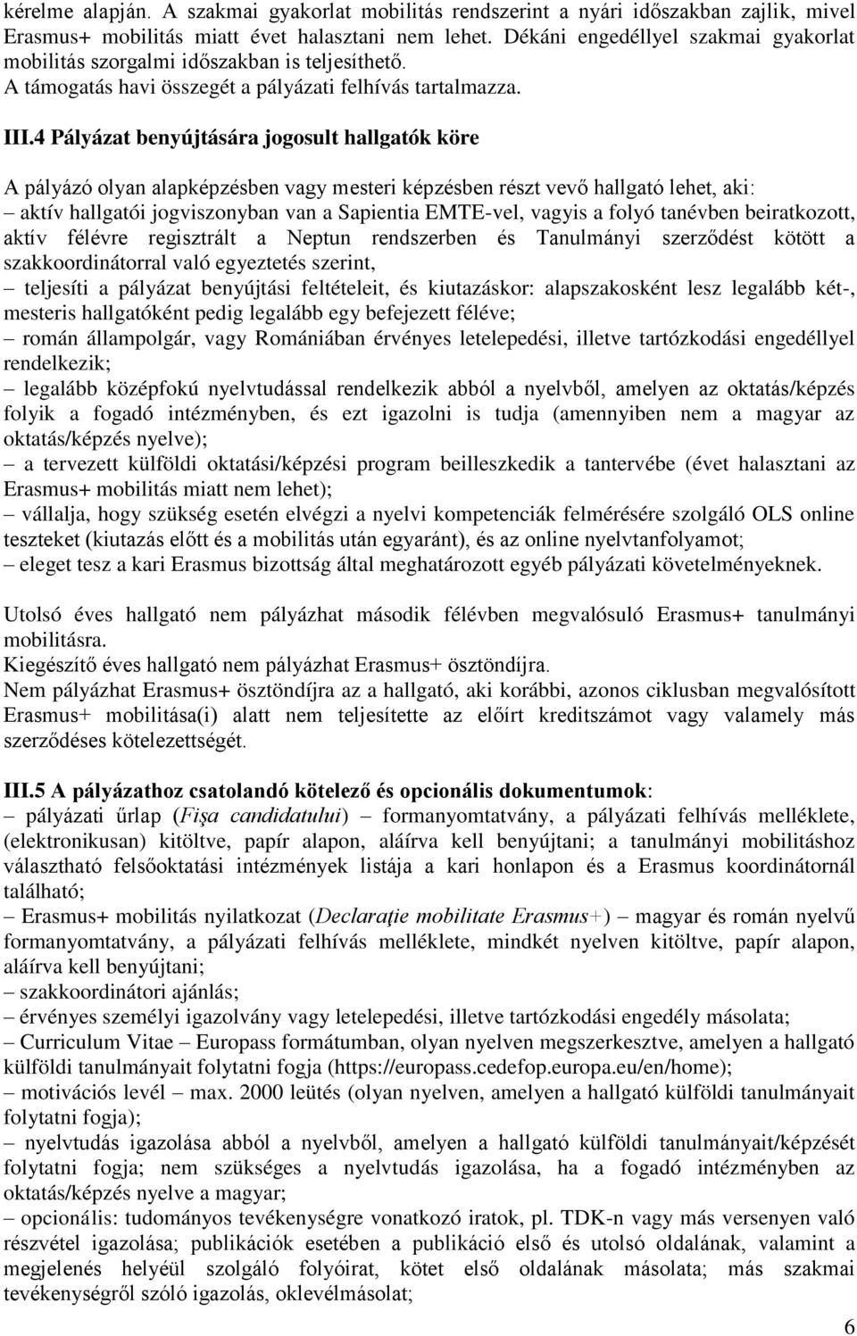 4 Pályázat benyújtására jogosult hallgatók köre A pályázó olyan alapképzésben vagy mesteri képzésben részt vevő hallgató lehet, aki: aktív hallgatói jogviszonyban van a Sapientia EMTE-vel, vagyis a