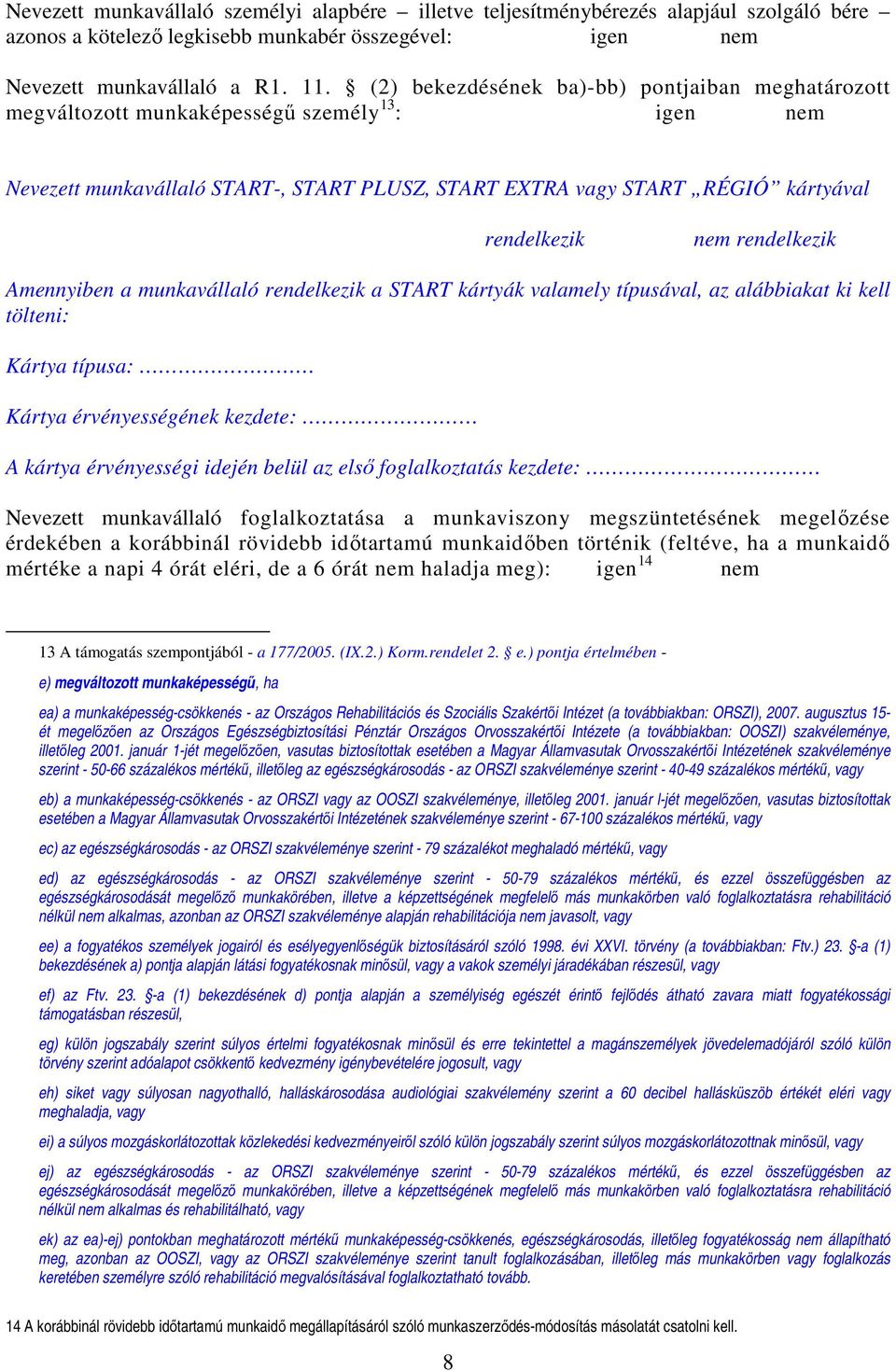 rendelkezik Amennyiben a munkavállaló rendelkezik a START kártyák valamely típusával, az alábbiakat ki kell tölteni: Kártya típusa: Kártya érvényességének kezdete: A kártya érvényességi idején belül