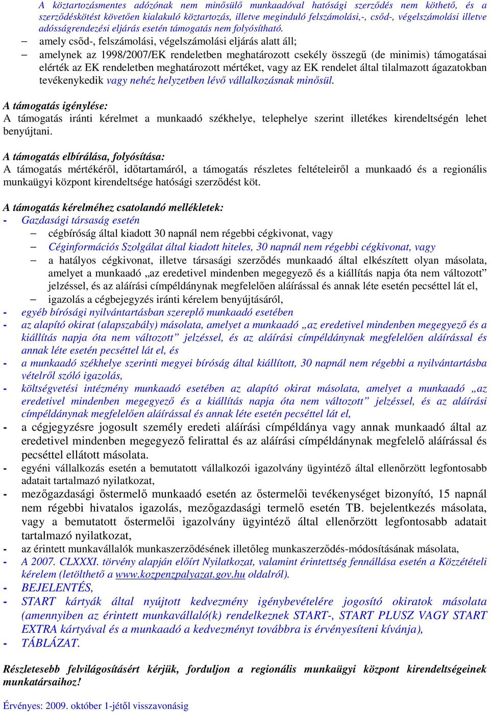 amely csőd-, felszámolási, végelszámolási eljárás alatt áll; amelynek az 1998/2007/EK rendeletben meghatározott csekély összegű (de minimis) támogatásai elérték az EK rendeletben meghatározott