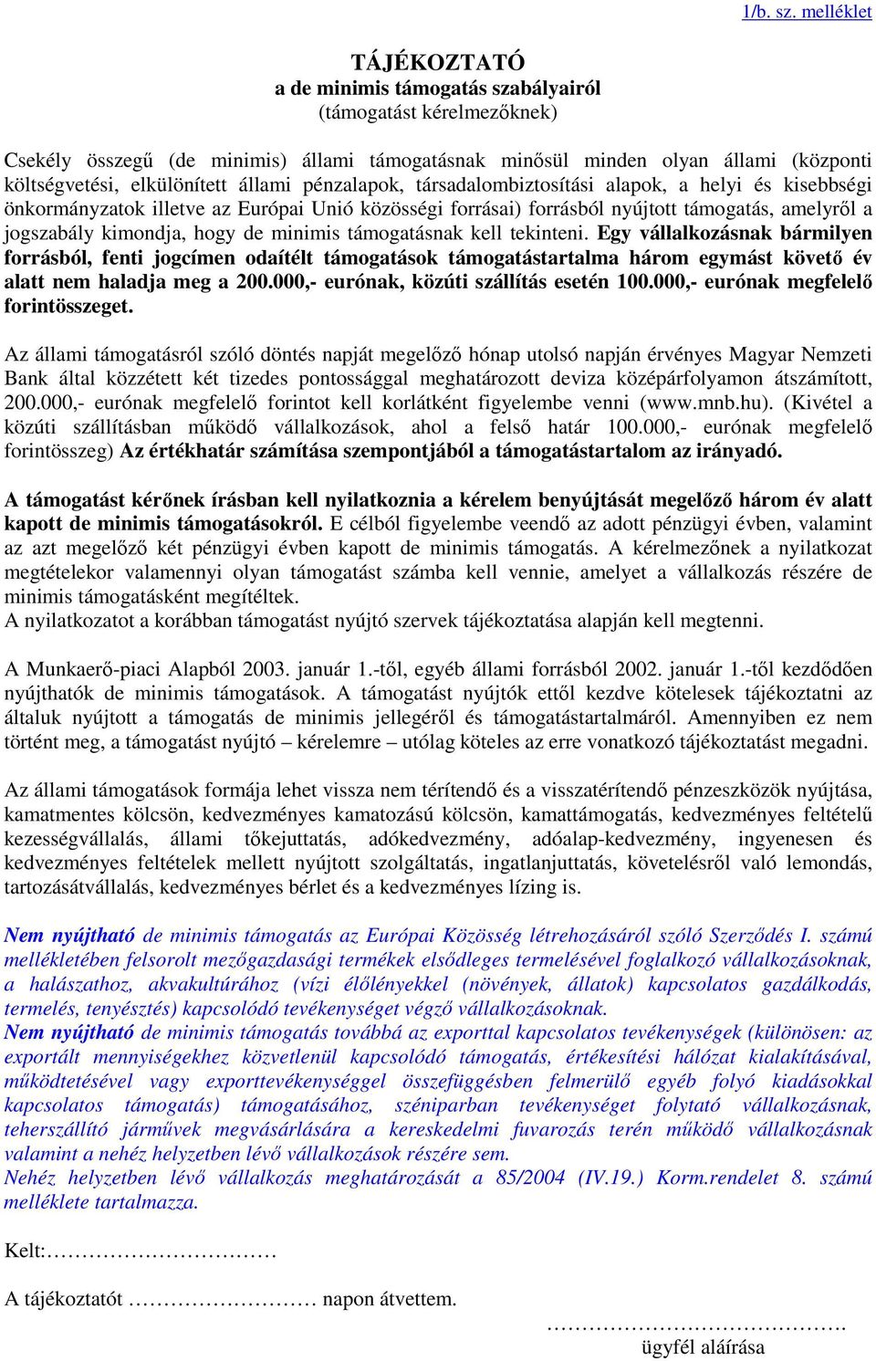 állami pénzalapok, társadalombiztosítási alapok, a helyi és kisebbségi önkormányzatok illetve az Európai Unió közösségi forrásai) forrásból nyújtott támogatás, amelyről a jogszabály kimondja, hogy de