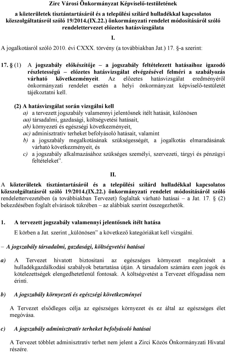 -a szerint: I. 17. (1) A jogszabály előkészítője a jogszabály feltételezett hatásaihoz igazodó részletességű előzetes hatásvizsgálat elvégzésével felméri a szabályozás várható következményeit.