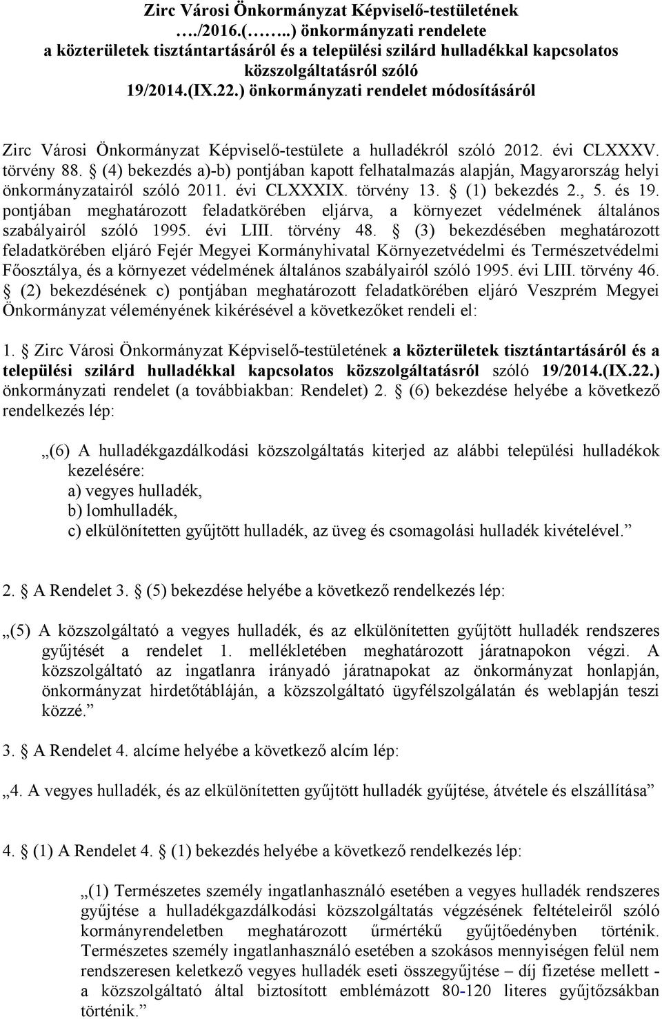 (4) bekezdés a)-b) pontjában kapott felhatalmazás alapján, Magyarország helyi önkormányzatairól szóló 2011. évi CLXXXIX. törvény 13. (1) bekezdés 2., 5. és 19.