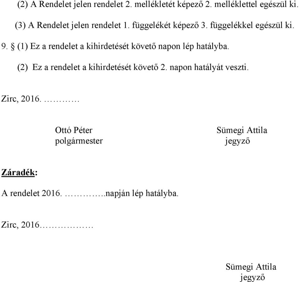 (1) Ez a rendelet a kihirdetését követő napon lép hatályba. (2) Ez a rendelet a kihirdetését követő 2.