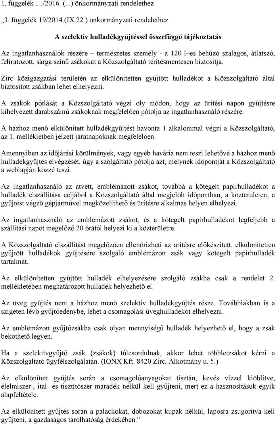 zsákokat a Közszolgáltató térítésmentesen biztosítja. Zirc közigazgatási területén az elkülönítetten gyűjtött hulladékot a Közszolgáltató által biztosított zsákban lehet elhelyezni.